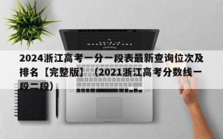 2024浙江高考一分一段表最新查询位次及排名【完整版】（2021浙江高考分数线一段二段）