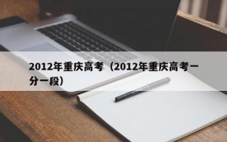 2012年重庆高考（2012年重庆高考一分一段）