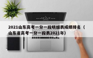 2021山东高考一分一段明细表成绩排名（山东省高考一分一段表2021年）