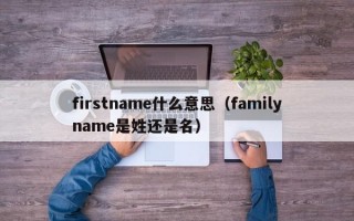 firstname什么意思（familyname是姓还是名）