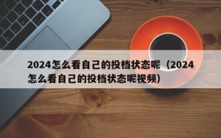 2024怎么看自己的投档状态呢（2024怎么看自己的投档状态呢视频）