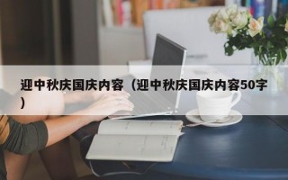 迎中秋庆国庆内容（迎中秋庆国庆内容50字）