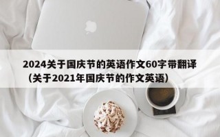 2024关于国庆节的英语作文60字带翻译（关于2021年国庆节的作文英语）