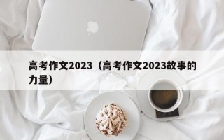 高考作文2023（高考作文2023故事的力量）