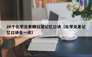 20个化学元素顺口溜记忆口诀（化学元素记忆口诀全一点）