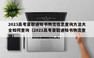 2023高考录取通知书物流信息查询方法大全如何查询（2021高考录取通知书物流查询）