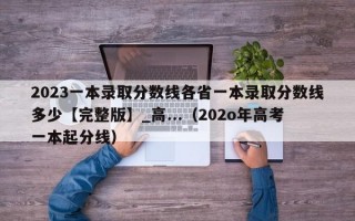 2023一本录取分数线各省一本录取分数线多少【完整版】_高...（202o年高考一本起分线）