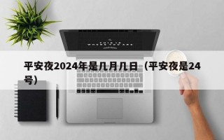 平安夜2024年是几月几日（平安夜是24号）