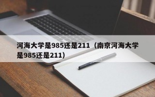 河海大学是985还是211（南京河海大学是985还是211）