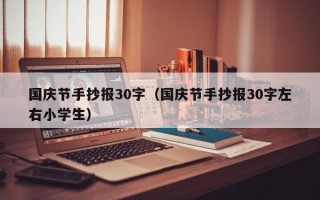 国庆节手抄报30字（国庆节手抄报30字左右小学生）