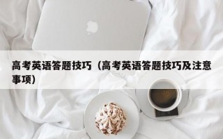 高考英语答题技巧（高考英语答题技巧及注意事项）