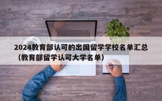 2024教育部认可的出国留学学校名单汇总（教育部留学认可大学名单）