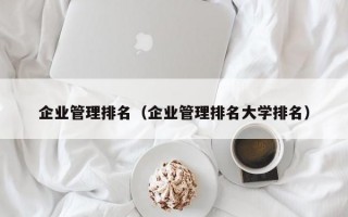 企业管理排名（企业管理排名大学排名）