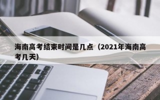 海南高考结束时间是几点（2021年海南高考几天）