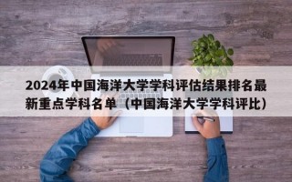 2024年中国海洋大学学科评估结果排名最新重点学科名单（中国海洋大学学科评比）