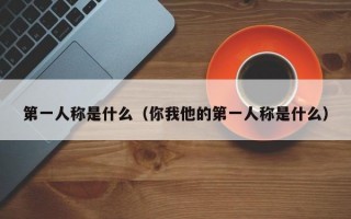 第一人称是什么（你我他的第一人称是什么）