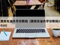 西安石油大学分数线（西安石油大学分数线2016）