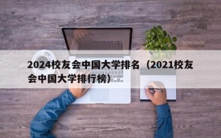 2024校友会中国大学排名（2021校友会中国大学排行榜）