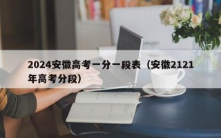 2024安徽高考一分一段表（安徽2121年高考分段）