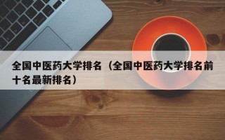 全国中医药大学排名（全国中医药大学排名前十名最新排名）