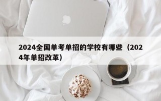 2024全国单考单招的学校有哪些（2024年单招改革）