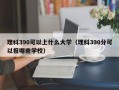 理科390可以上什么大学（理科390分可以报哪些学校）