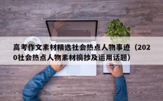 高考作文素材精选社会热点人物事迹（2020社会热点人物素材摘抄及运用话题）