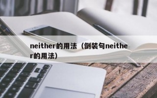 neither的用法（倒装句neither的用法）