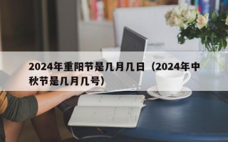 2024年重阳节是几月几日（2024年中秋节是几月几号）