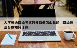 大学英语四级考试的分数是怎么算的（四级英语分数如何计算）