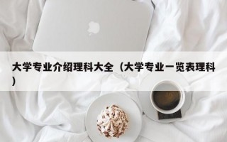 大学专业介绍理科大全（大学专业一览表理科）