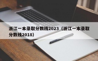 浙江一本录取分数线2023（浙江一本录取分数线2018）