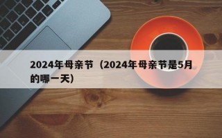 2024年母亲节（2024年母亲节是5月的哪一天）