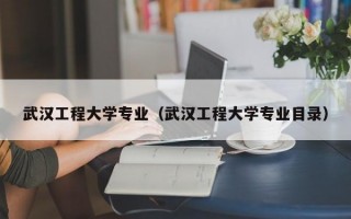 武汉工程大学专业（武汉工程大学专业目录）