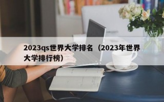 2023qs世界大学排名（2023年世界大学排行榜）