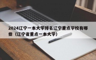 2024辽宁一本大学排名辽宁重点学校有哪些（辽宁省重点一本大学）