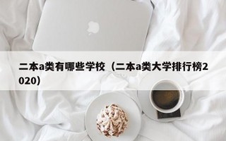 二本a类有哪些学校（二本a类大学排行榜2020）