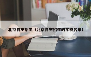 北京自主招生（北京自主招生的学校名单）