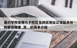 嘉兴学院有哪几个校区及校区地址公交站点分别都在哪里_高...的简单介绍