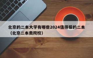 北京的二本大学有哪些2024值得报的二本（北京二本类院校）