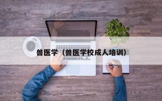 兽医学（兽医学校成人培训）