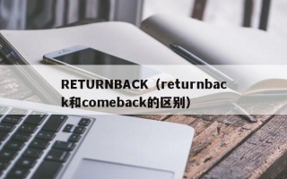 RETURNBACK（returnback和comeback的区别）