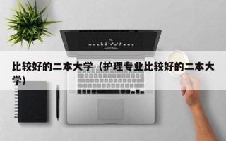 比较好的二本大学（护理专业比较好的二本大学）