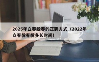 2025年立春躲春的正确方式（2022年立春躲春躲多长时间）