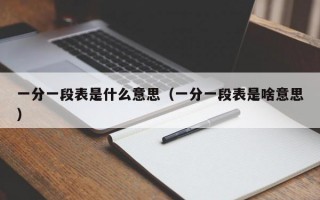 一分一段表是什么意思（一分一段表是啥意思）