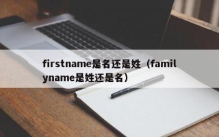 firstname是名还是姓（familyname是姓还是名）