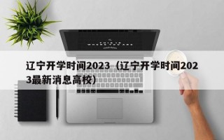 辽宁开学时间2023（辽宁开学时间2023最新消息高校）
