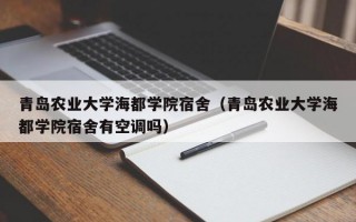 青岛农业大学海都学院宿舍（青岛农业大学海都学院宿舍有空调吗）