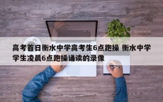 高考首日衡水中学高考生6点跑操 衡水中学学生凌晨6点跑操诵读的录像