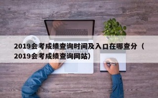 2019会考成绩查询时间及入口在哪查分（2019会考成绩查询网站）